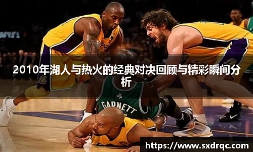 J92010年湖人与热火的经典对决回顾与精彩瞬间分析